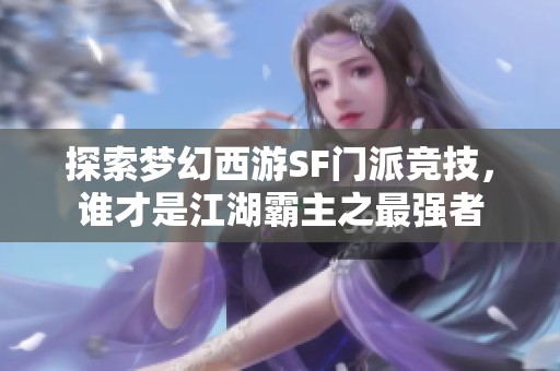 探索梦幻西游SF门派竞技，谁才是江湖霸主之最强者