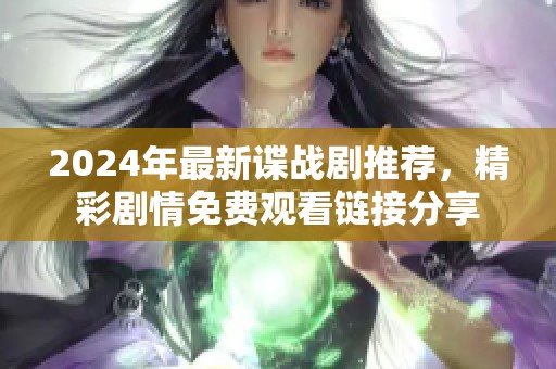 2024年最新谍战剧推荐，精彩剧情免费观看链接分享