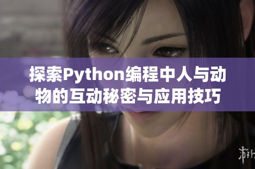 探索Python编程中人与动物的互动秘密与应用技巧