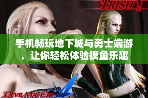 手机畅玩地下城与勇士端游，让你轻松体验摸鱼乐趣