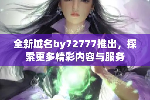 全新域名by72777推出，探索更多精彩内容与服务