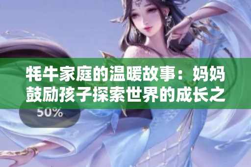 牦牛家庭的温暖故事：妈妈鼓励孩子探索世界的成长之路