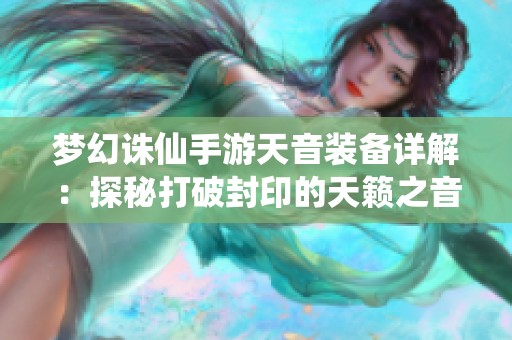 梦幻诛仙手游天音装备详解：探秘打破封印的天籁之音