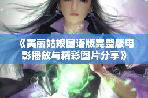 《美丽姑娘国语版完整版电影播放与精彩图片分享》