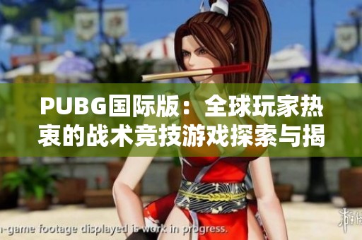 PUBG国际版：全球玩家热衷的战术竞技游戏探索与揭秘