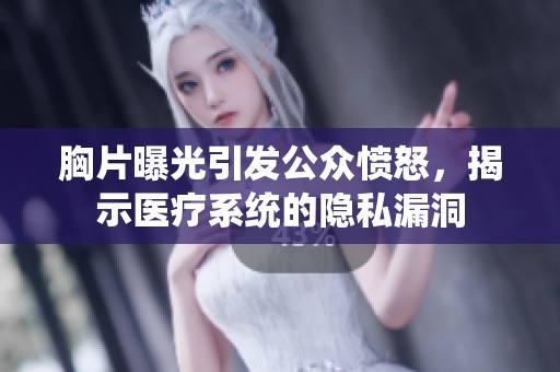 胸片曝光引发公众愤怒，揭示医疗系统的隐私漏洞