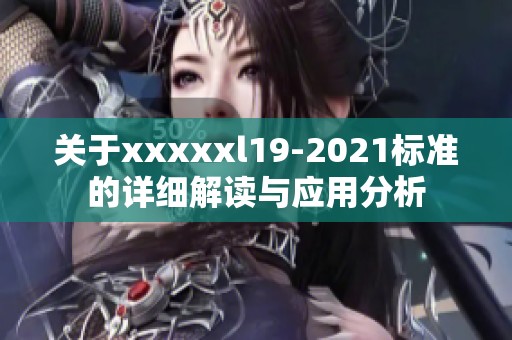 关于xxxxxl19-2021标准的详细解读与应用分析