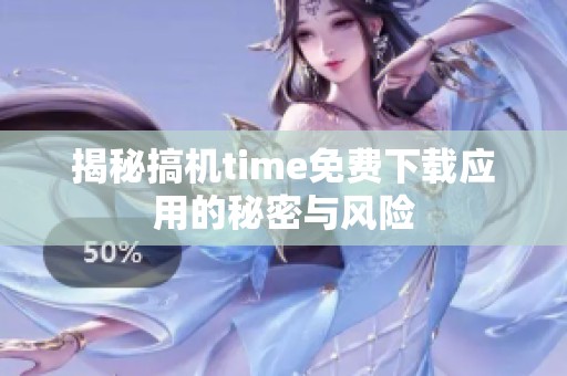 揭秘搞机time免费下载应用的秘密与风险