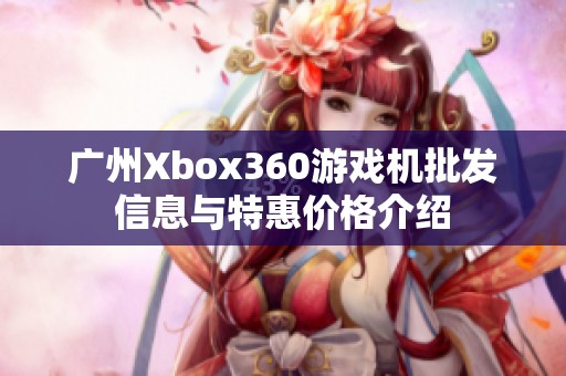 广州Xbox360游戏机批发信息与特惠价格介绍