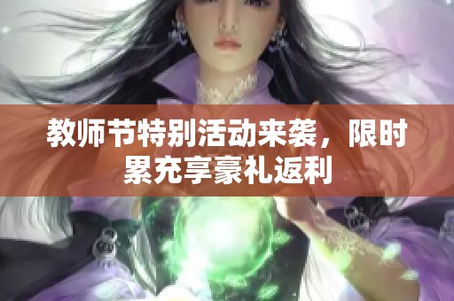 教师节特别活动来袭，限时累充享豪礼返利