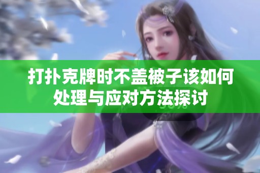 打扑克牌时不盖被子该如何处理与应对方法探讨