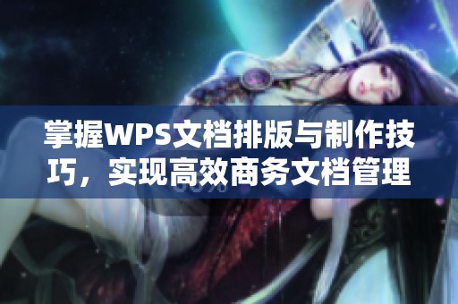 掌握WPS文档排版与制作技巧，实现高效商务文档管理方法