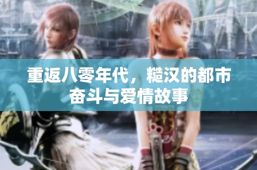 重返八零年代，糙汉的都市奋斗与爱情故事
