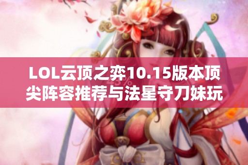 LOL云顶之弈10.15版本顶尖阵容推荐与法星守刀妹玩法解析