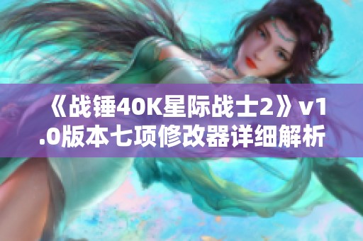 《战锤40K星际战士2》v1.0版本七项修改器详细解析与使用指南