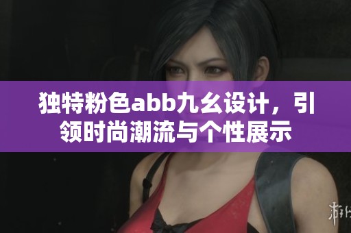 独特粉色abb九幺设计，引领时尚潮流与个性展示