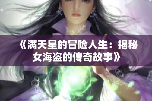 《满天星的冒险人生：揭秘女海盗的传奇故事》