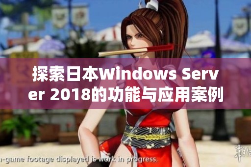 探索日本Windows Server 2018的功能与应用案例分析