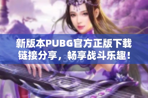 新版本PUBG官方正版下载链接分享，畅享战斗乐趣！