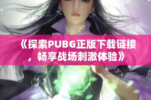 《探索PUBG正版下载链接，畅享战场刺激体验》