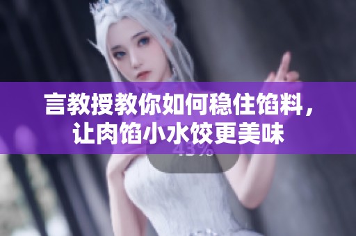 言教授教你如何稳住馅料，让肉馅小水饺更美味