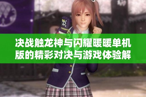 决战触龙神与闪耀暖暖单机版的精彩对决与游戏体验解析