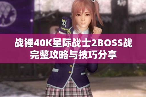 战锤40K星际战士2BOSS战完整攻略与技巧分享