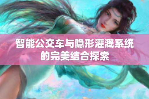 智能公交车与隐形灌溉系统的完美结合探索