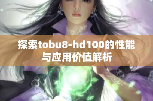 探索tobu8-hd100的性能与应用价值解析