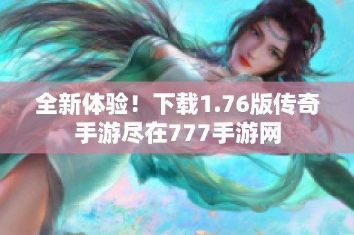 全新体验！下载1.76版传奇手游尽在777手游网