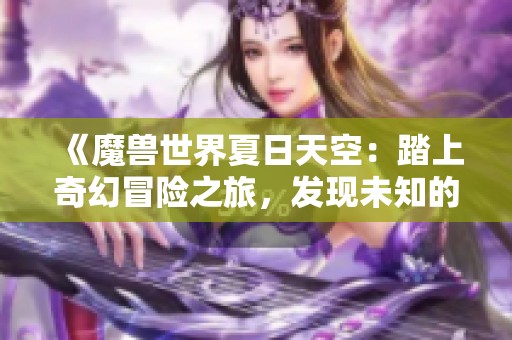 《魔兽世界夏日天空：踏上奇幻冒险之旅，发现未知的魅力》