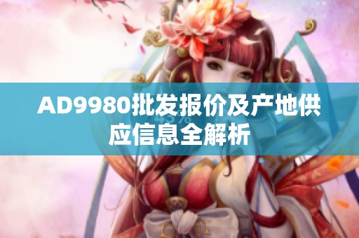 AD9980批发报价及产地供应信息全解析