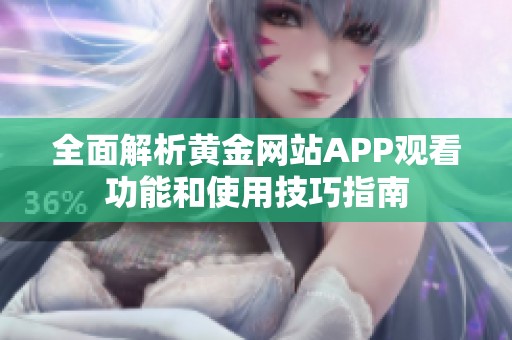 全面解析黄金网站APP观看功能和使用技巧指南