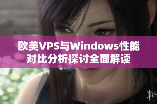 欧美VPS与Windows性能对比分析探讨全面解读