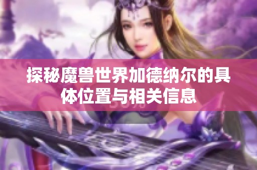 探秘魔兽世界加德纳尔的具体位置与相关信息