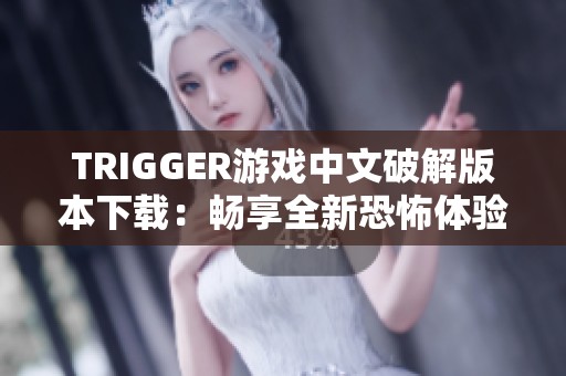 TRIGGER游戏中文破解版本下载：畅享全新恐怖体验