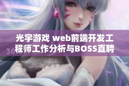 光宇游戏 web前端开发工程师工作分析与BOSS直聘职位对比