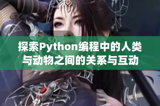 探索Python编程中的人类与动物之间的关系与互动