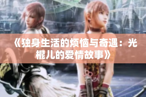 《独身生活的烦恼与奇遇：光棍儿的爱情故事》