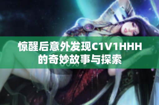 惊醒后意外发现C1V1HHH的奇妙故事与探索