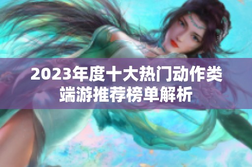 2023年度十大热门动作类端游推荐榜单解析