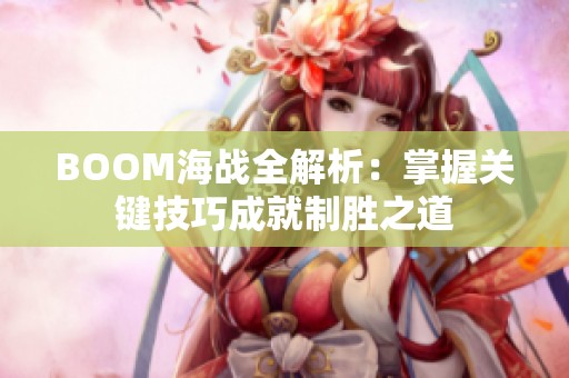 BOOM海战全解析：掌握关键技巧成就制胜之道