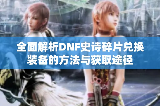 全面解析DNF史诗碎片兑换装备的方法与获取途径