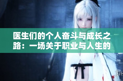 医生们的个人奋斗与成长之路：一场关于职业与人生的对话