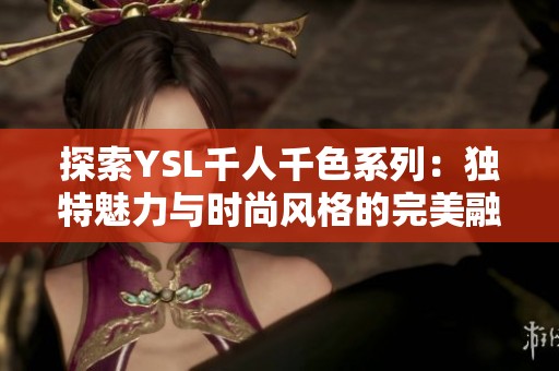 探索YSL千人千色系列：独特魅力与时尚风格的完美融合