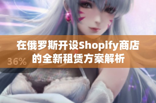 在俄罗斯开设Shopify商店的全新租赁方案解析