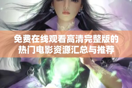 免费在线观看高清完整版的热门电影资源汇总与推荐