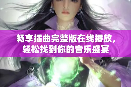 畅享插曲完整版在线播放，轻松找到你的音乐盛宴