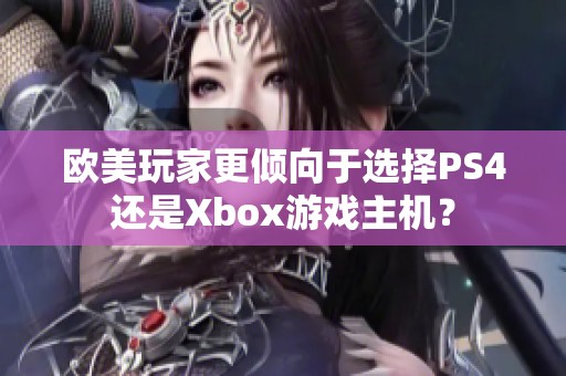 欧美玩家更倾向于选择PS4还是Xbox游戏主机？