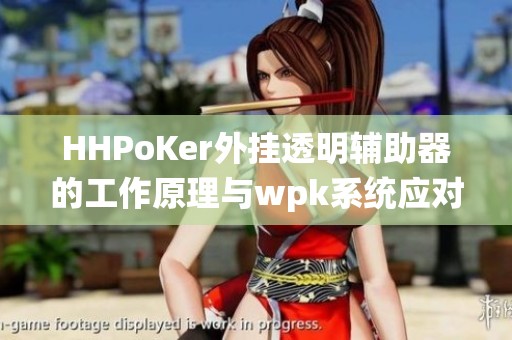 HHPoKer外挂透明辅助器的工作原理与wpk系统应对策略详解